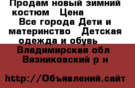 Продам новый зимний костюм › Цена ­ 2 800 - Все города Дети и материнство » Детская одежда и обувь   . Владимирская обл.,Вязниковский р-н